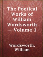 The Poetical Works of William Wordsworth — Volume 1